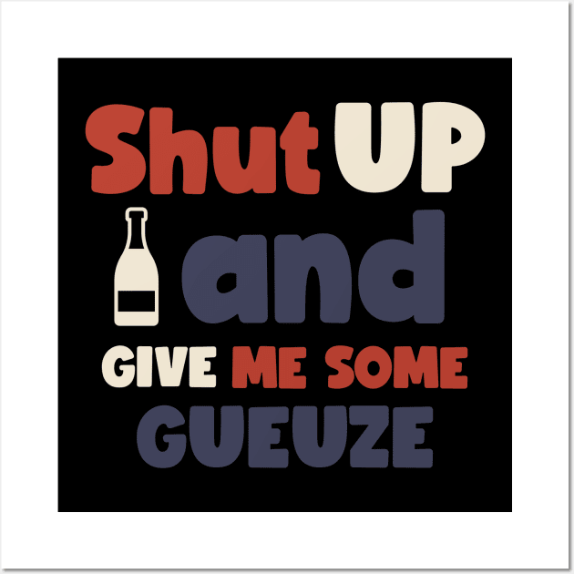 Shut up and give me some gueuze, Craft beer, belgian beer, Brett beer Wall Art by One Eyed Cat Design